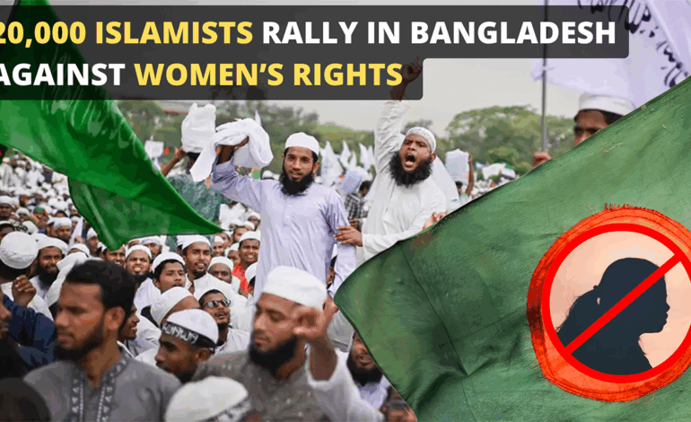 20,000 Islamists RALLY in Bangladesh Against Women’s Rights